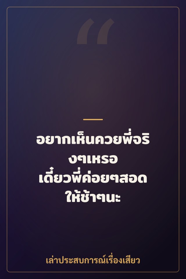 อยากเห็นควยพี่จริงๆเหรอ เดี๋ยวพี่ค่อยๆสอดให้ช้าๆนะ