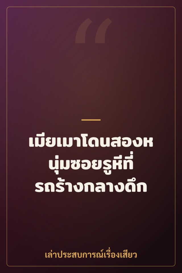 เมียเมาโดนสองหนุ่มซอยรูหีที่รถร้างกลางดึก