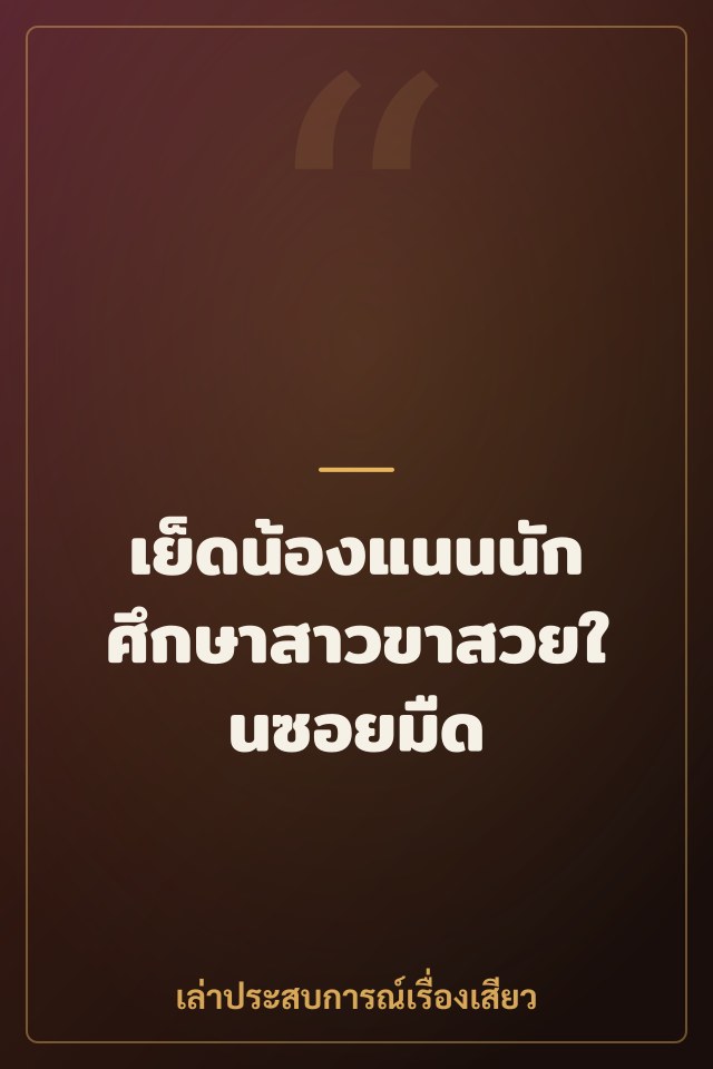 เย็ดน้องแนนนักศึกษาสาวขาสวยในซอยมืด