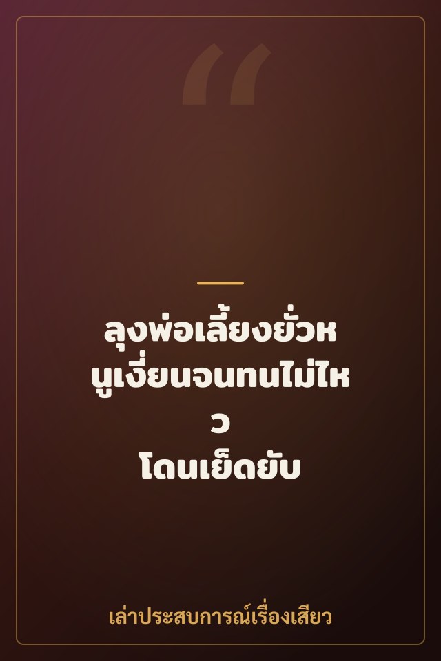 ลุงพ่อเลี้ยงยั่วหนูเงี่ยนจนทนไม่ไหว โดนเย็ดยับ