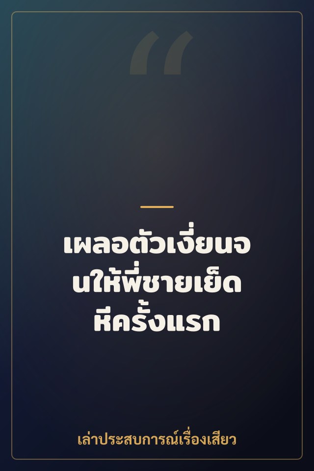 เผลอตัวเงี่ยนจนให้พี่ชายเย็ดหีครั้งแรก