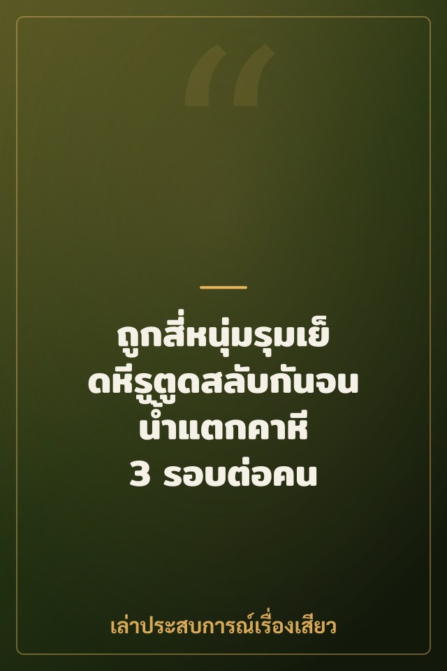 ถูกสี่หนุ่มรุมเย็ดหีรูตูดสลับกันจนน้ำแตกคาหี 3 รอบต่อคน