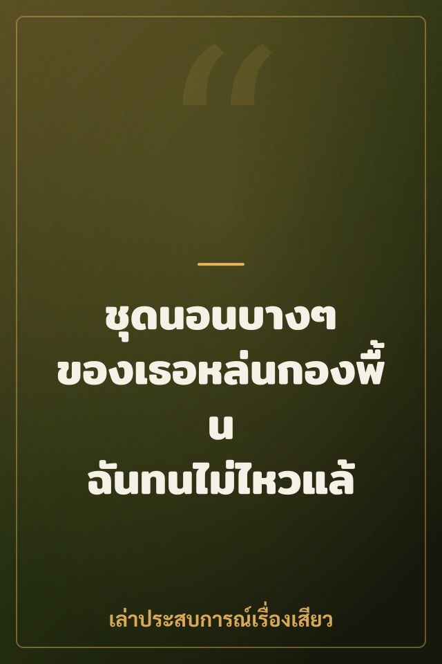 ชุดนอนบางๆ ของเธอหล่นกองพื้น ฉันทนไม่ไหวแล้ว