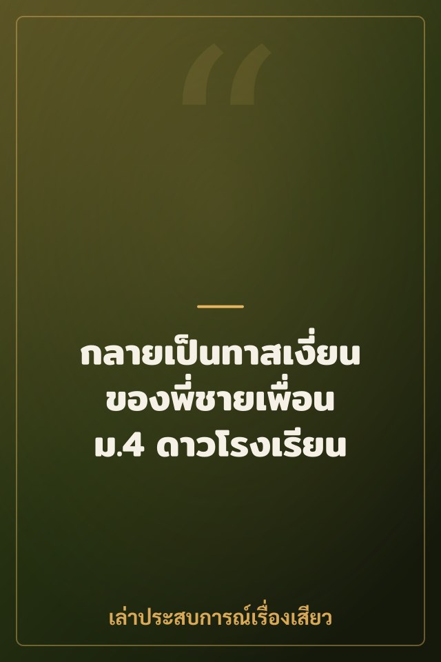 กลายเป็นทาสเงี่ยนของพี่ชายเพื่อน ม.4 ดาวโรงเรียน