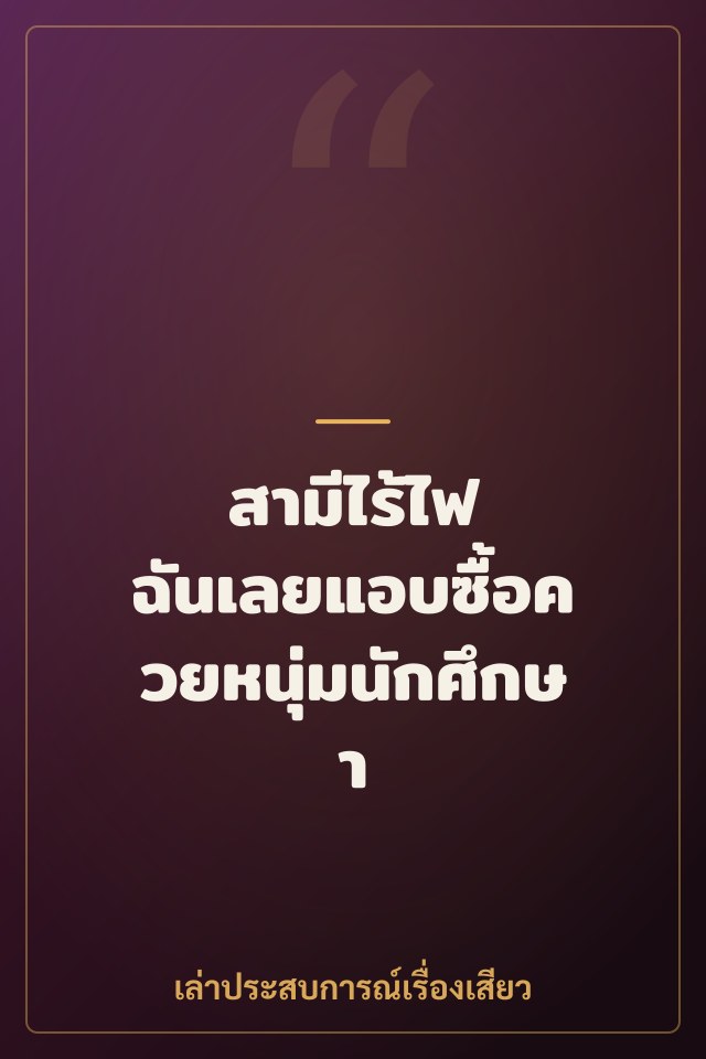 สามีไร้ไฟ ฉันเลยแอบซื้อควยหนุ่มนักศึกษา