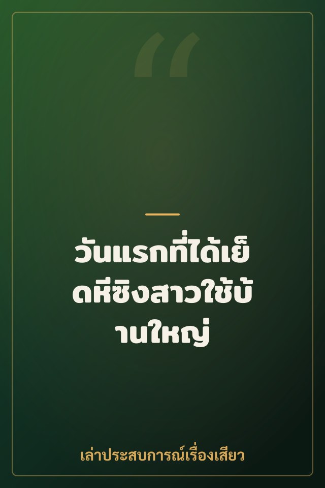 วันแรกที่ได้เย็ดหีซิงสาวใช้บ้านใหญ่