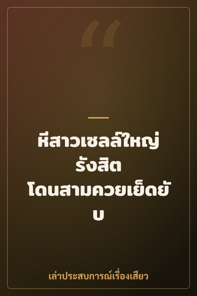 หีสาวเซลล์ใหญ่ รังสิต โดนสามควยเย็ดยับ