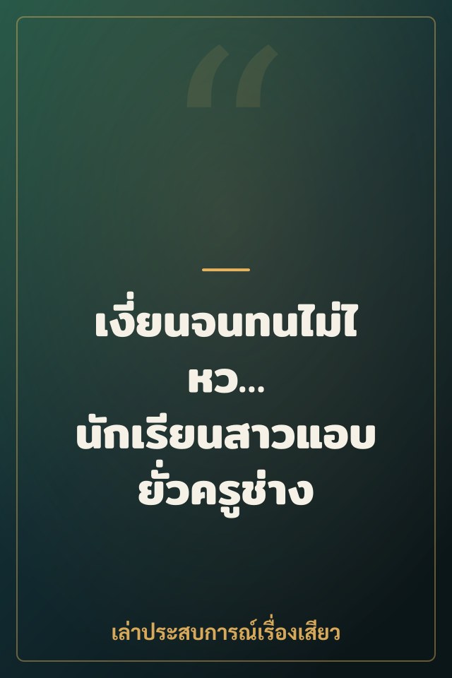 เงี่ยนจนทนไม่ไหว… นักเรียนสาวแอบยั่วครูช่าง