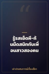 รู้รสเย็ดหี-ก้นมืดสนิทกับเพื่อนสาวสองคน
