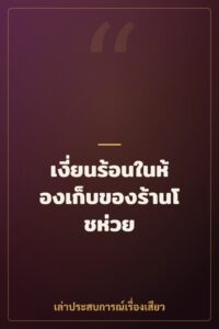 เงี่ยนร้อนในห้องเก็บของร้านโชห่วย