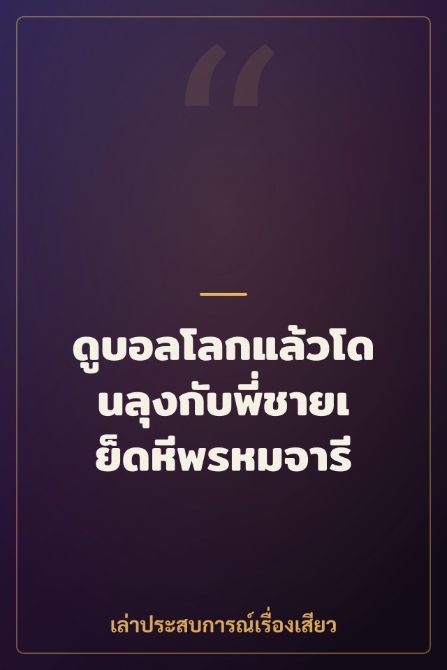 ดูบอลโลกแล้วโดนลุงกับพี่ชายเย็ดหีพรหมจารี