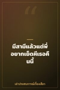 มีสามีแล้วแต่พี่อยากเย็ดหีเธอคืนนี้