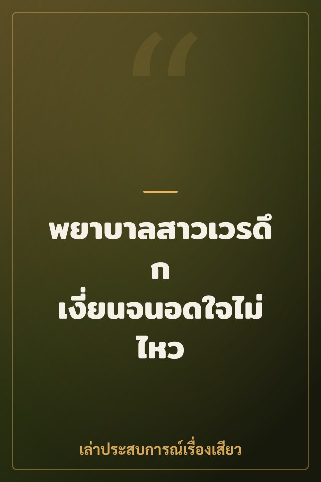 พยาบาลสาวเวรดึก เงี่ยนจนอดใจไม่ไหว