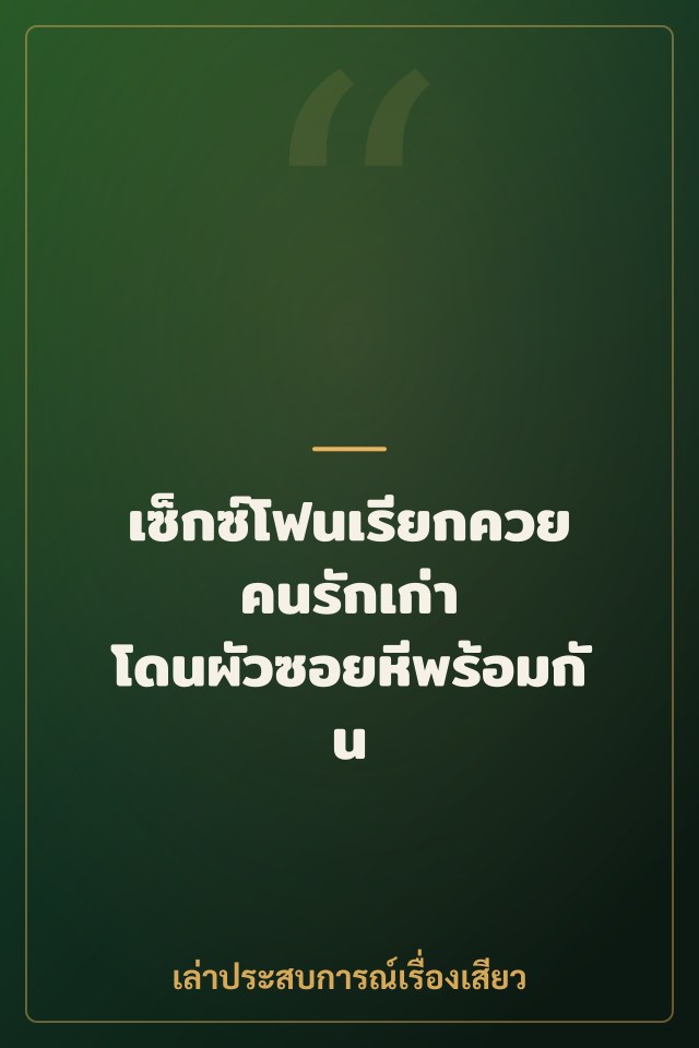 เซ็กซ์โฟนเรียกควยคนรักเก่า โดนผัวซอยหีพร้อมกัน