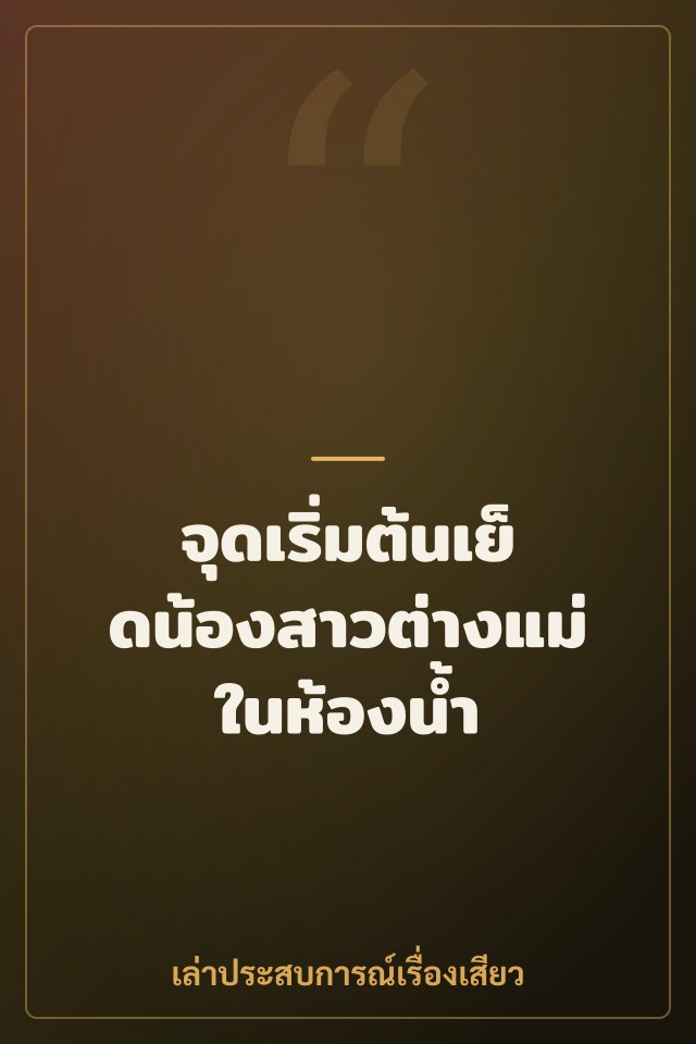 จุดเริ่มต้นเย็ดน้องสาวต่างแม่ในห้องน้ำ
