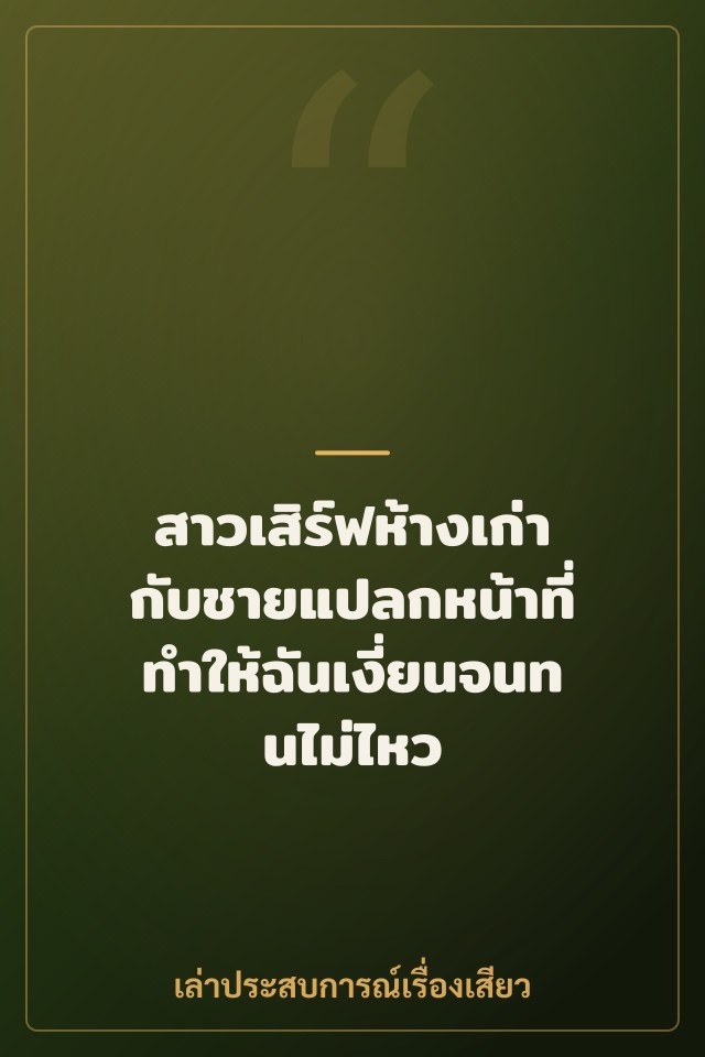 สาวเสิร์ฟห้างเก่ากับชายแปลกหน้าที่ทำให้ฉันเงี่ยนจนทนไม่ไหว