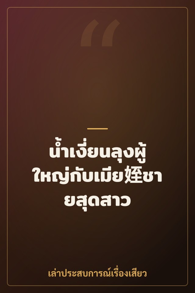 น้ำเงี่ยนลุงผู้ใหญ่กับเมีย姪ชายสุดสาว