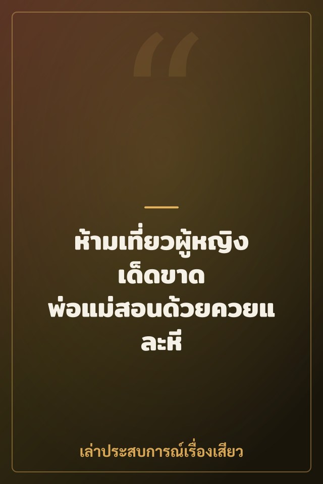 ห้ามเที่ยวผู้หญิงเด็ดขาด พ่อแม่สอนด้วยควยและหี