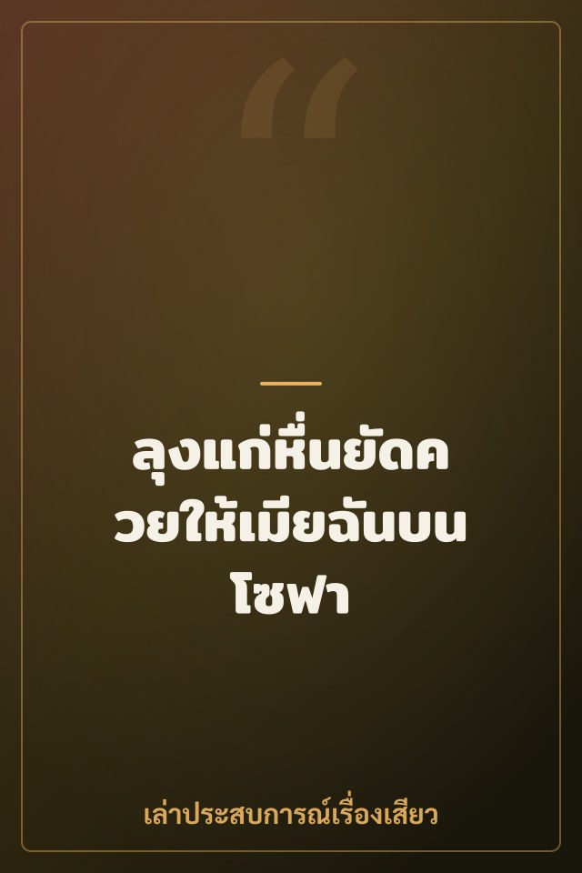 ลุงแก่หื่นยัดควยให้เมียฉันบนโซฟา