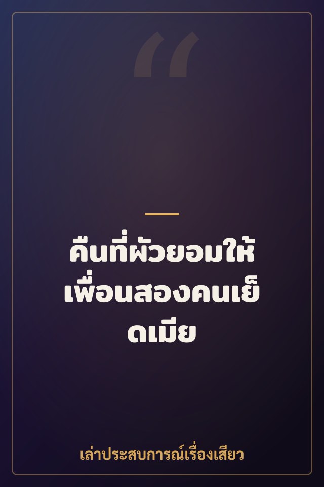 คืนที่ผัวยอมให้เพื่อนสองคนเย็ดเมีย