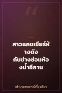 สาวแคชเชียร์ห้างดัง กับช่างซ่อมห้องน้ำอีสาน