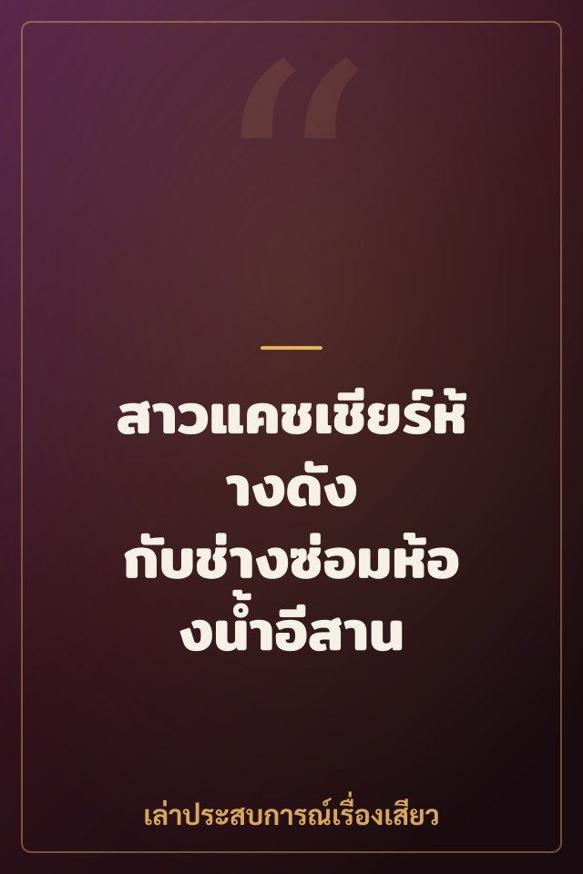 สาวแคชเชียร์ห้างดัง กับช่างซ่อมห้องน้ำอีสาน