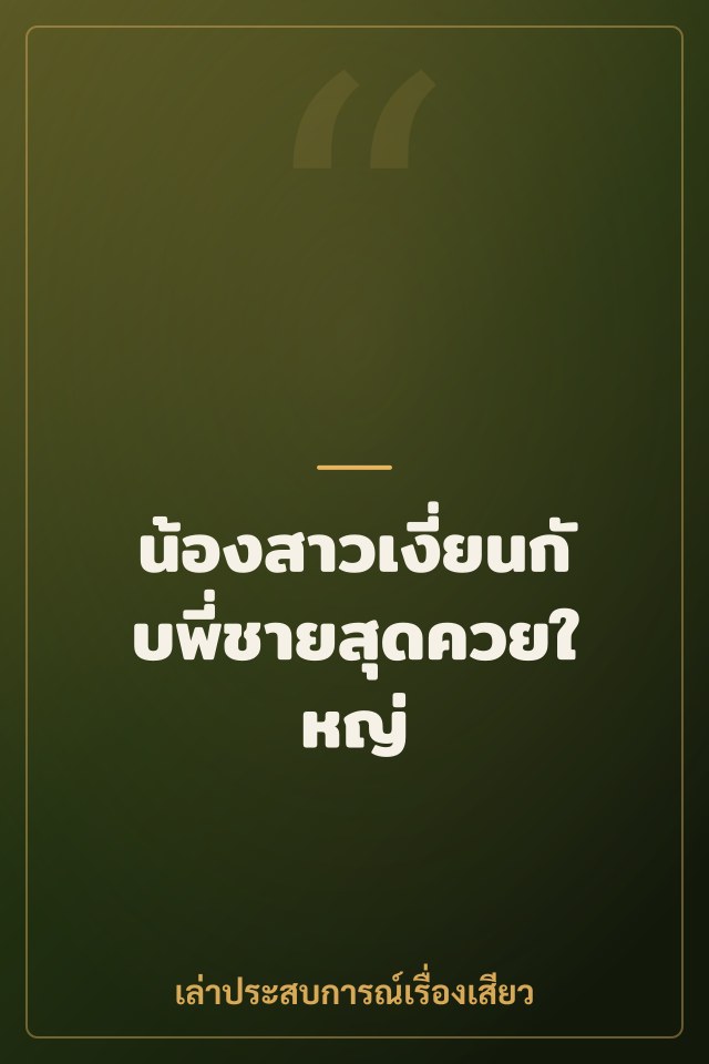 น้องสาวเงี่ยนกับพี่ชายสุดควยใหญ่