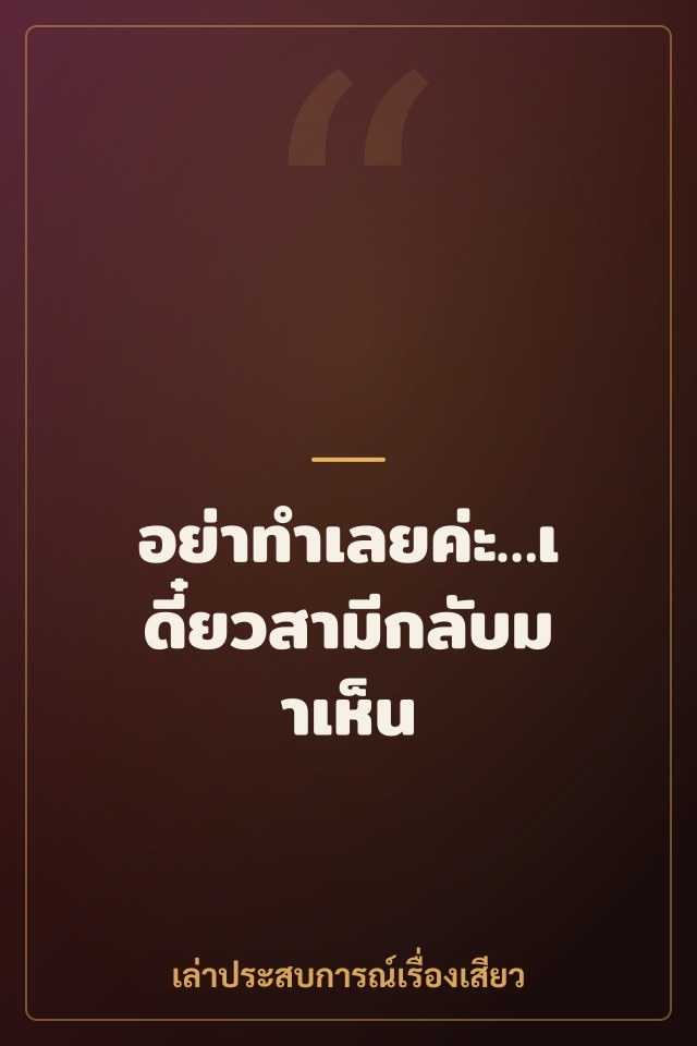 อย่าทำเลยค่ะ…เดี๋ยวสามีกลับมาเห็น