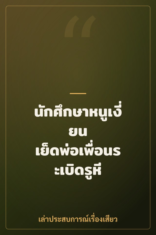 นักศึกษาหนูเงี่ยน เย็ดพ่อเพื่อนระเบิดรูหี