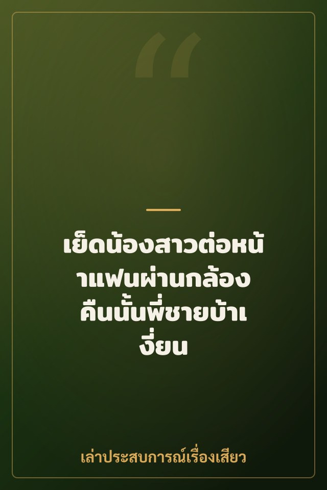 เย็ดน้องสาวต่อหน้าแฟนผ่านกล้อง คืนนั้นพี่ชายบ้าเงี่ยน
