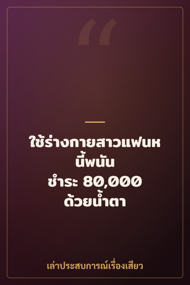 ใช้ร่างกายสาวแฟนหนี้พนัน ชำระ 80,000 ด้วยน้ำตา
