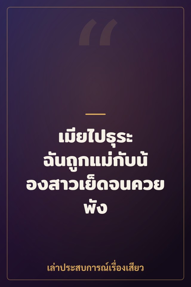 เมียไปธุระ ฉันถูกแม่กับน้องสาวเย็ดจนควยพัง