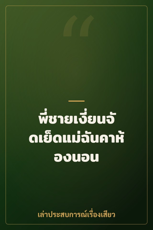 พี่ชายเงี่ยนจัดเย็ดแม่ฉันคาห้องนอน