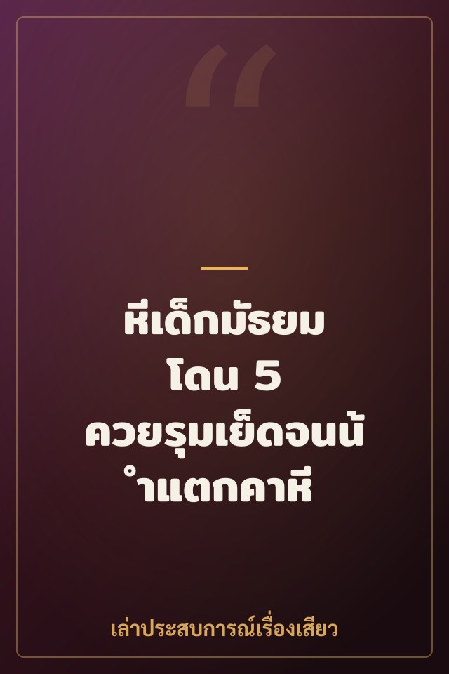 หีเด็กมัธยม โดน 5 ควยรุมเย็ดจนน้ำแตกคาหี