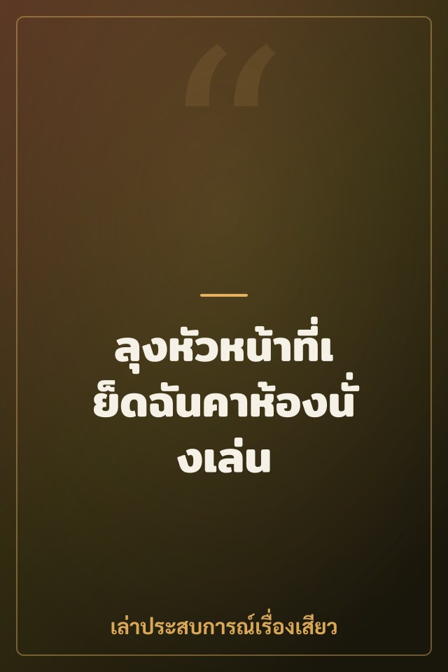 ลุงหัวหน้าที่เย็ดฉันคาห้องนั่งเล่น