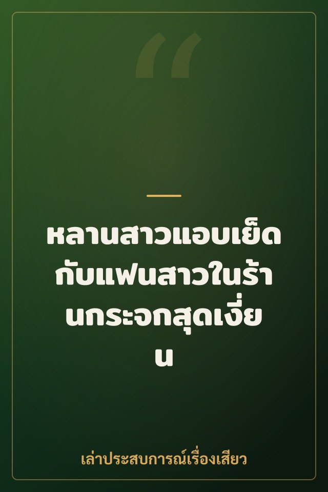 หลานสาวแอบเย็ดกับแฟนสาวในร้านกระจกสุดเงี่ยน