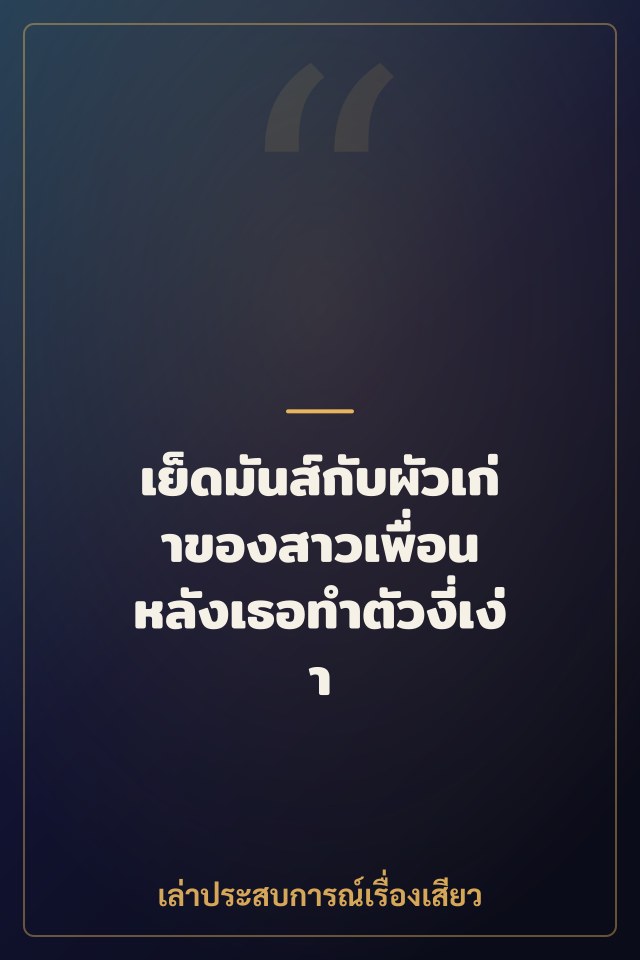 เย็ดมันส์กับผัวเก่าของสาวเพื่อน หลังเธอทำตัวงี่เง่า