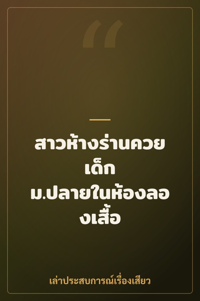 สาวห้างร่านควยเด็ก ม.ปลายในห้องลองเสื้อ