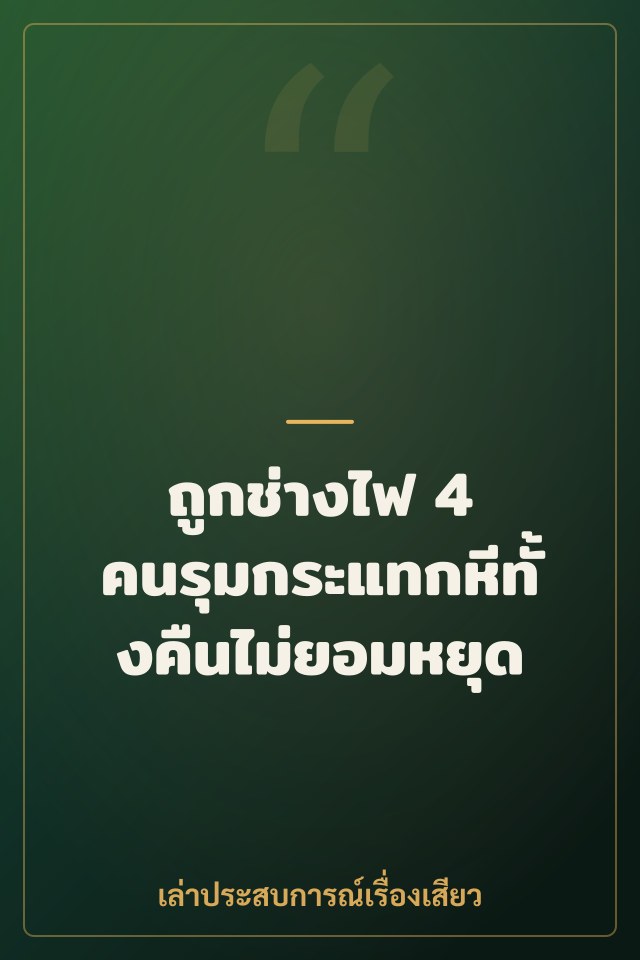 ถูกช่างไฟ 4 คนรุมกระแทกหีทั้งคืนไม่ยอมหยุด