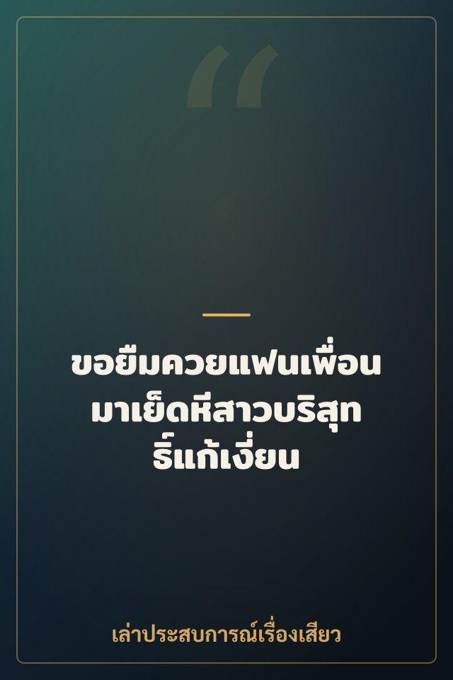 ขอยืมควยแฟนเพื่อนมาเย็ดหีสาวบริสุทธิ์แก้เงี่ยน