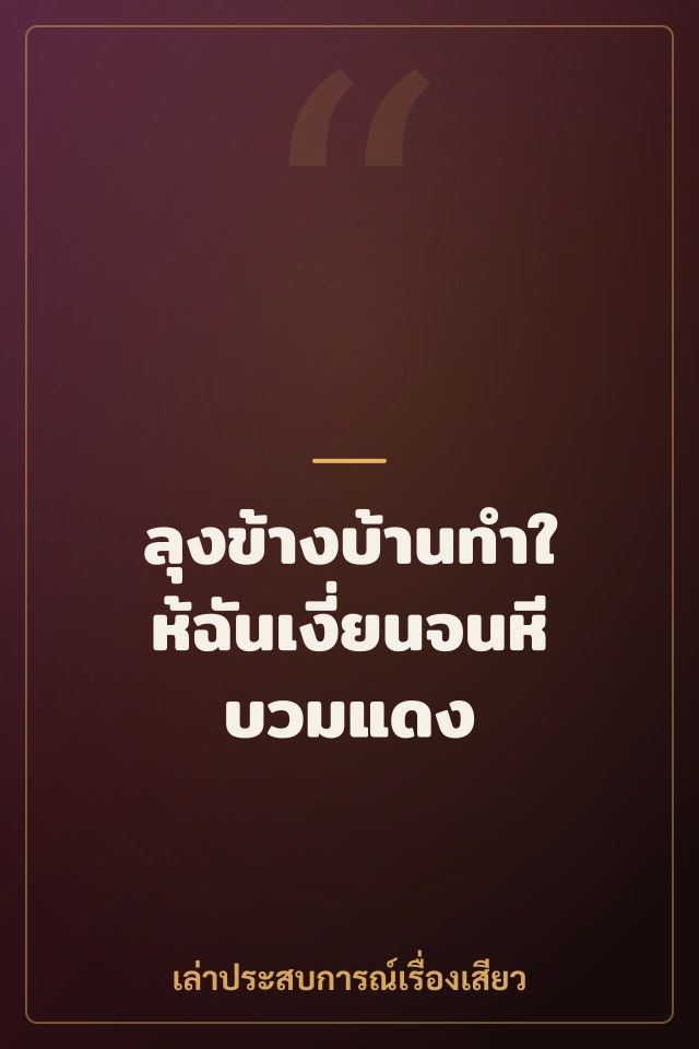 ลุงข้างบ้านทำให้ฉันเงี่ยนจนหีบวมแดง