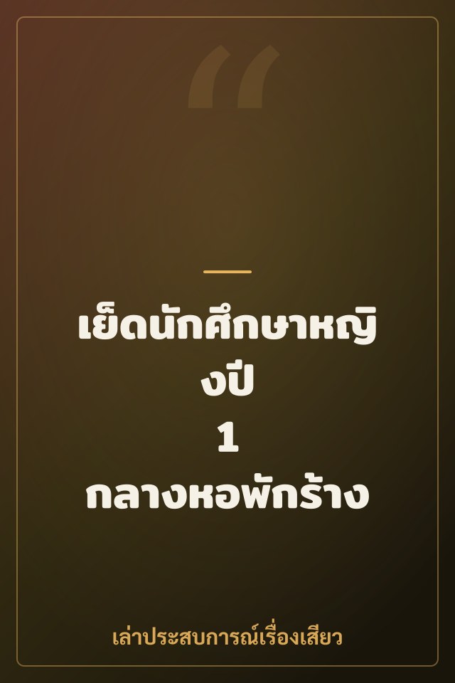เย็ดนักศึกษาหญิงปี 1 กลางหอพักร้าง