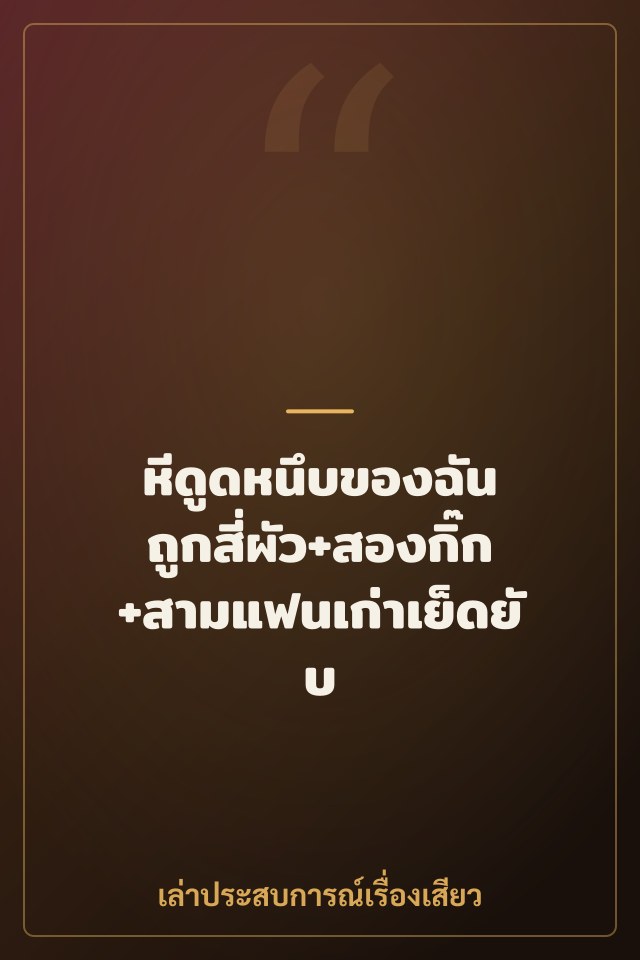 หีดูดหนึบของฉัน ถูกสี่ผัว+สองกิ๊ก+สามแฟนเก่าเย็ดยับ
