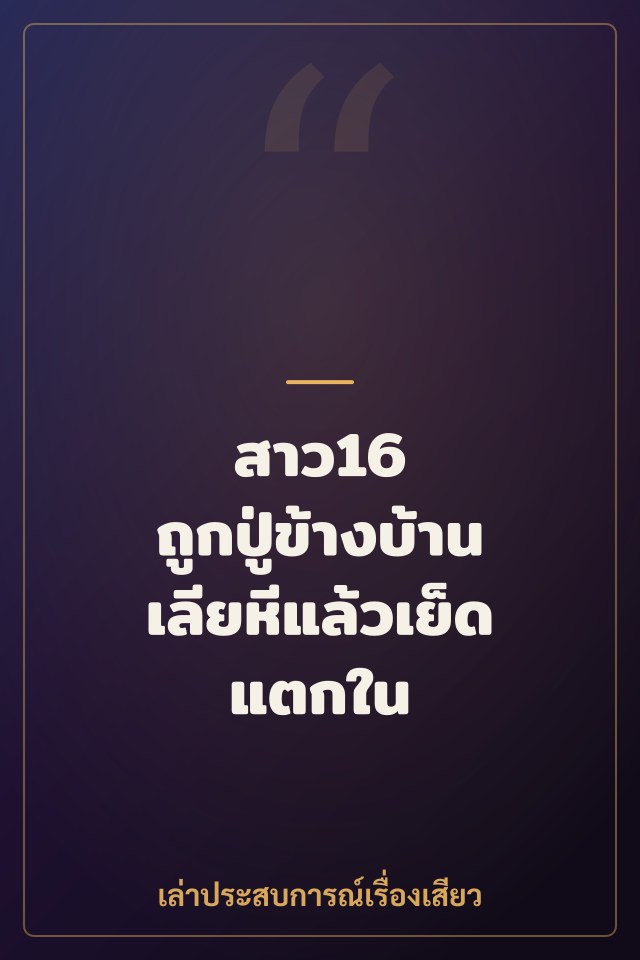 สาว16 ถูกปู่ข้างบ้านเลียหีแล้วเย็ดแตกใน