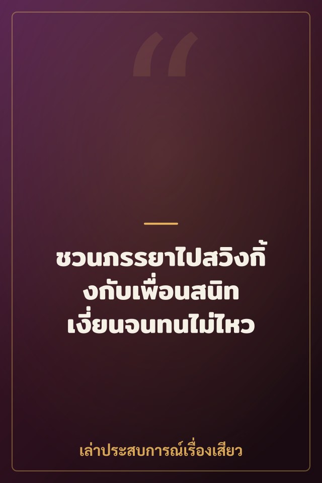 ชวนภรรยาไปสวิงกิ้งกับเพื่อนสนิท เงี่ยนจนทนไม่ไหว