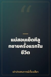แม่สอนเย็ดหีลูกชายครั้งแรกในชีวิต