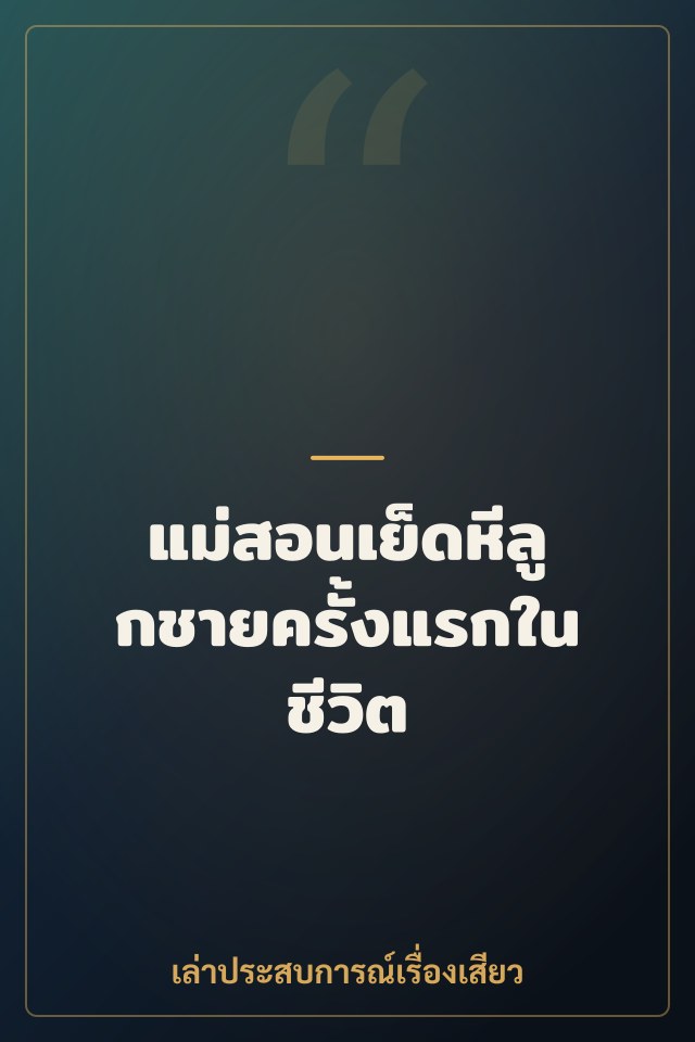 แม่สอนเย็ดหีลูกชายครั้งแรกในชีวิต