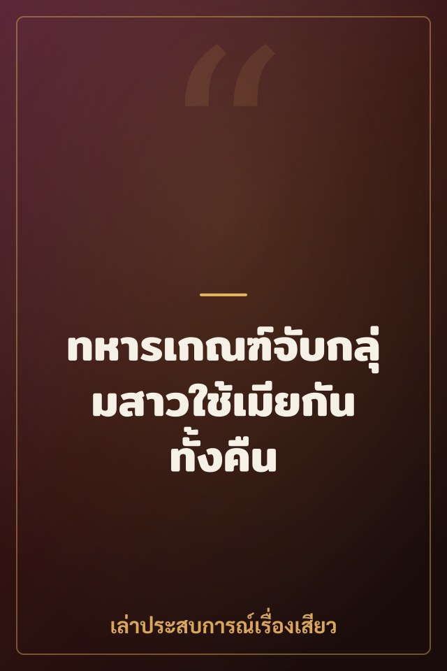 ทหารเกณฑ์จับกลุ่มสาวใช้เมียกันทั้งคืน