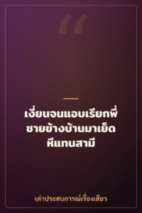 เงี่ยนจนแอบเรียกพี่ชายข้างบ้านมาเย็ดหีแทนสามี