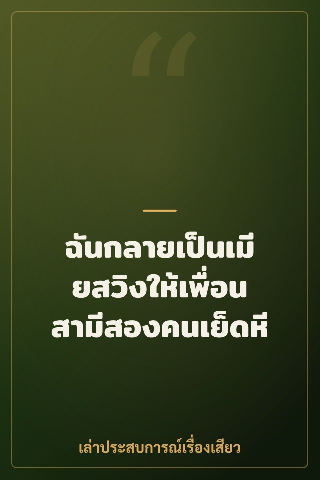 ฉันกลายเป็นเมียสวิงให้เพื่อนสามีสองคนเย็ดหี
